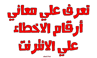 تعرف علي معاني أرقام الاخطاء علي الانترنت